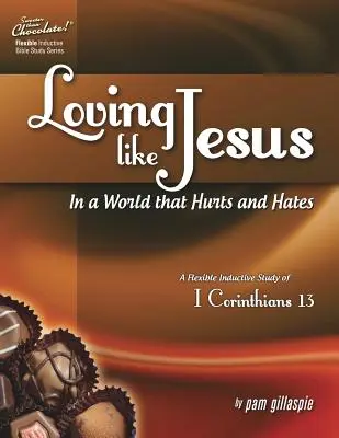 Plus doux que le chocolat : Aimer comme Jésus dans un monde qui fait mal et qui hait - Une étude inductive flexible de 1 Corinthiens 13 - Sweeter Than Chocolate(r) Loving Like Jesus in a World That Hurts and Hates-A Flexible Inductive Study of 1 Corinthians 13