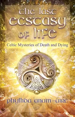 La dernière extase de la vie : Les mystères celtiques de la mort et du décès - The Last Ecstasy of Life: Celtic Mysteries of Death and Dying
