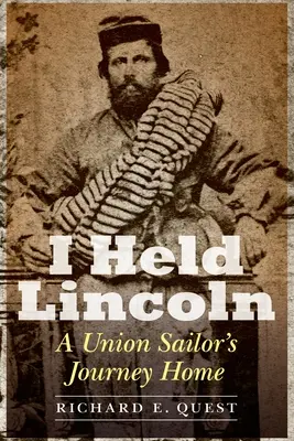 J'ai tenu Lincoln : Le voyage de retour d'un marin de l'Union - I Held Lincoln: A Union Sailor's Journey Home