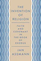 L'invention de la religion : Foi et alliance dans le livre de l'Exode - The Invention of Religion: Faith and Covenant in the Book of Exodus