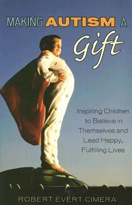 Faire de l'autisme un cadeau : inspirer les enfants à croire en eux-mêmes et à mener une vie heureuse et épanouie - Making Autism a Gift: Inspiring Children to Believe in Themselves and Lead Happy, Fulfilling Lives