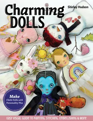 Charming Dolls : Réalisez des poupées en tissu qui ont de la personnalité ; un guide visuel facile pour peindre, coudre, embellir et plus encore. - Charming Dolls: Make Cloth Dolls with Personality Plus; Easy Visual Guide to Painting, Stitching, Embellishing & More