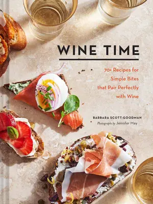 Wine Time : 70+ Recipes for Simple Bites That Pairly with Wine (L'heure du vin : 70+ recettes de bouchées simples qui s'accordent parfaitement avec le vin) - Wine Time: 70+ Recipes for Simple Bites That Pair Perfectly with Wine
