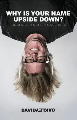 Pourquoi votre nom est-il à l'envers ? Histoires d'une vie dans la publicité - Why is Your Name Upside Down?: Stories from a Life in Advertising