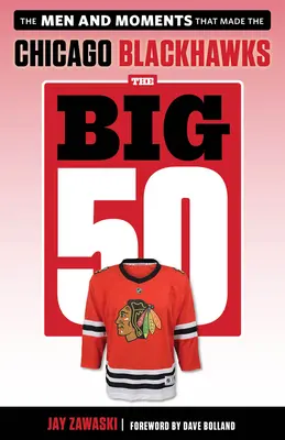 Le grand 50 : Chicago Blackhawks : Les hommes et les moments qui ont fait les Chicago Blackhawks - The Big 50: Chicago Blackhawks: The Men and Moments That Made the Chicago Blackhawks