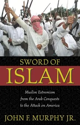 L'épée de l'islam : L'extrémisme musulman des conquêtes arabes à l'attaque de l'Amérique - Sword of Islam: Muslim Extremism from the Arab Conquests to the Attack on America