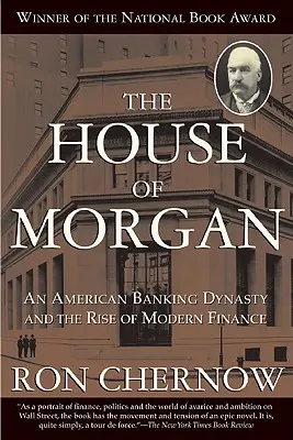 La maison Morgan : Une dynastie bancaire américaine et l'essor de la finance moderne - The House of Morgan: An American Banking Dynasty and the Rise of Modern Finance