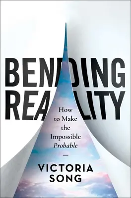 Plier la réalité : comment rendre l'impossible probable - Bending Reality: How to Make the Impossible Probable