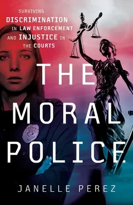 La police morale : Survivre à la discrimination dans l'application de la loi et à l'injustice dans les tribunaux - The Moral Police: Surviving Discrimination in Law Enforcement and Injustice in the Courts