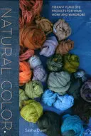 La couleur naturelle : des projets de teintures végétales vibrantes pour votre maison et votre garde-robe - Natural Color: Vibrant Plant Dye Projects for Your Home and Wardrobe