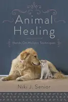 La guérison des animaux : Techniques holistiques pratiques - Animal Healing: Hands-On Holistic Techniques