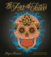 L'art du tatouage : Les inspirations, les dessins et les conseils d'un tatoueur - The Art of Tattoo: A Tattoo Artist's Inspirations, Designs, and Hard-Won Advice