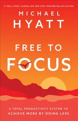 Libre de se concentrer : Un système de productivité totale pour en faire plus en en faisant moins - Free to Focus: A Total Productivity System to Achieve More by Doing Less