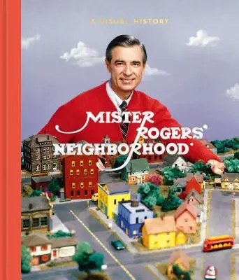 Le quartier de Monsieur Rogers : Une histoire visuelle - Mister Rogers' Neighborhood: A Visual History