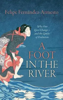 Un pied dans la rivière : Pourquoi nos vies changent -- et les limites de l'évolution - A Foot in the River: Why Our Lives Change -- And the Limits of Evolution