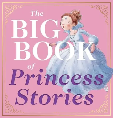 Le grand livre des histoires de princesses : 10 fables préférées, de Cendrillon à Raiponce - The Big Book of Princess Stories: 10 Favorite Fables, from Cinderella to Rapunzel