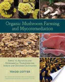 Culture biologique de champignons et mycoremédiation : Techniques simples à avancées et expérimentales pour la culture en intérieur et en extérieur - Organic Mushroom Farming and Mycoremediation: Simple to Advanced and Experimental Techniques for Indoor and Outdoor Cultivation