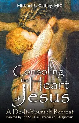 Consoler le cœur de Jésus : Une retraite à faire soi-même - Consoling the Heart of Jesus: A Do-It-Yourself Retreat