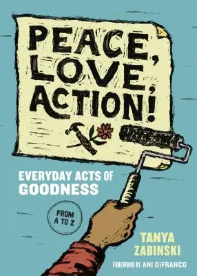 Peace, Love, Action ! Des actes de bonté au quotidien de A à Z - Peace, Love, Action!: Everyday Acts of Goodness from A to Z