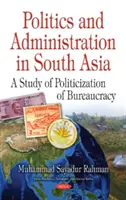 Politique et administration en Asie du Sud - Une étude de la politisation de la bureaucratie - Politics & Administration in South Asia - A Study of Politicization of Bureaucracy