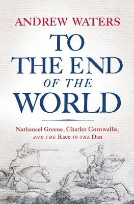 Jusqu'au bout du monde : Nathanael Greene, Charles Cornwallis et la course au Dan - To the End of the World: Nathanael Greene, Charles Cornwallis, and the Race to the Dan