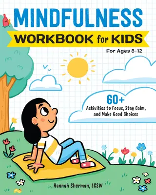 Mindfulness Workbook for Kids : 60+ Activities to Focus, Stay Calm, and Make Good Choices (Manuel de la pleine conscience pour les enfants : 60+ activités pour se concentrer, rester calme et faire de bons choix) - Mindfulness Workbook for Kids: 60+ Activities to Focus, Stay Calm, and Make Good Choices
