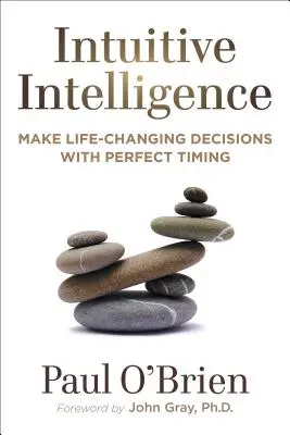 Intelligence intuitive : Prendre des décisions qui changent la vie avec un timing parfait - Intuitive Intelligence: Make Life-Changing Decisions with Perfect Timing