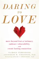 Oser aimer : Dépasser la peur de l'intimité, embrasser la vulnérabilité et créer une connexion durable - Daring to Love: Move Beyond Fear of Intimacy, Embrace Vulnerability, and Create Lasting Connection
