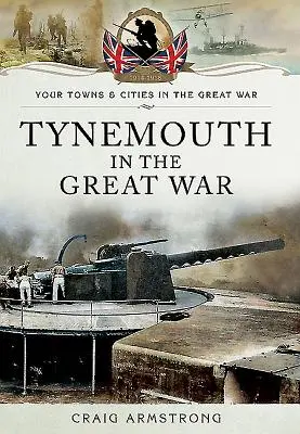 Tynemouth dans la Grande Guerre - Tynemouth in the Great War