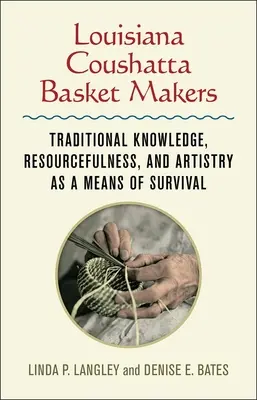 Les vanniers Coushatta de Louisiane : Le savoir traditionnel, l'ingéniosité et l'art comme moyens de survie - Louisiana Coushatta Basket Makers: Traditional Knowledge, Resourcefulness, and Artistry as a Means of Survival