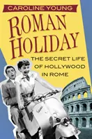 Vacances romaines : La vie secrète d'Hollywood à Rome - Roman Holiday: The Secret Life of Hollywood in Rome