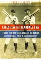 Histoires de l'ère de la balle morte : Ty Cobb, Home Run Baker, Shoeless Joe Jackson et les temps les plus sauvages de l'histoire du baseball - Tales from the Deadball Era: Ty Cobb, Home Run Baker, Shoeless Joe Jackson, and the Wildest Times in Baseball History