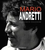 Mario Andretti : Immagini di una Vita / Une vie en images - Mario Andretti: Immagini Di Una Vita/A Life in Pictures