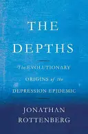 Les profondeurs : Les origines évolutives de l'épidémie de dépression - The Depths: The Evolutionary Origins of the Depression Epidemic