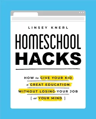 Homeschool Hacks : Comment donner à votre enfant une excellente éducation sans perdre votre emploi (ou votre esprit) - Homeschool Hacks: How to Give Your Kid a Great Education Without Losing Your Job (or Your Mind)