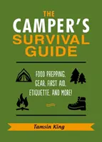 Le guide de survie du campeur : Préparation de la nourriture, équipement, premiers soins, étiquette, et plus encore ! - The Camper's Survival Guide: Food Prepping, Gear, First Aid, Etiquette, and More!