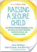 Élever un enfant sûr : Comment le cercle de sécurité parental peut vous aider à nourrir l'attachement, la résilience émotionnelle et la liberté d'expression de votre enfant. - Raising a Secure Child: How Circle of Security Parenting Can Help You Nurture Your Child's Attachment, Emotional Resilience, and Freedom to Ex