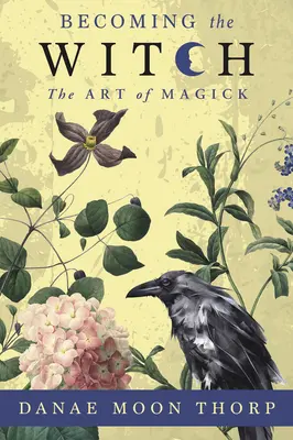 Devenir une sorcière : L'art de la magie - Becoming the Witch: The Art of Magick