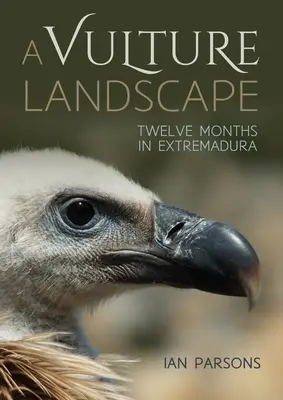 Un paysage de vautours : Douze mois en Estrémadure - A Vulture Landscape: Twelve Months in Extremadura