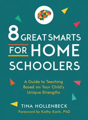 8 Great Smarts for Homeschoolers : Un guide pour enseigner en fonction des forces uniques de votre enfant - 8 Great Smarts for Homeschoolers: A Guide to Teaching Based on Your Child's Unique Strengths