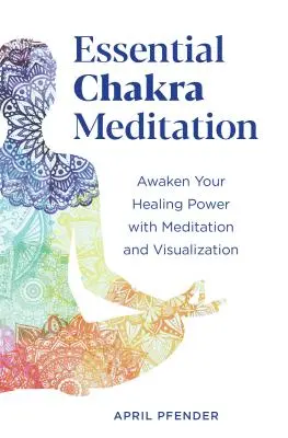 Méditation essentielle des chakras : Réveillez votre pouvoir de guérison avec la méditation et la visualisation - Essential Chakra Meditation: Awaken Your Healing Power with Meditation and Visualization