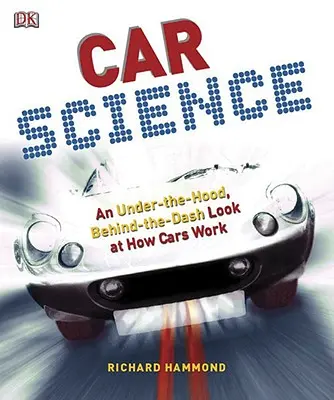 La science automobile : Un regard sur le fonctionnement des voitures sous le capot et derrière le tableau de bord - Car Science: An Under-The-Hood, Behind-The-Dash Look at How Cars Work