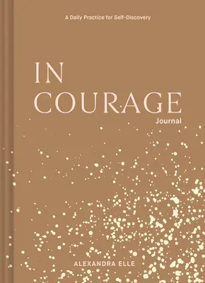 Journal du courage : Une pratique quotidienne pour la découverte de soi - In Courage Journal: A Daily Practice for Self-Discovery