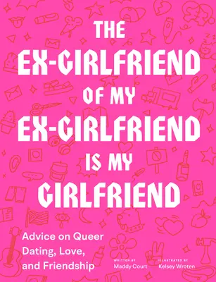 L'ex-copine de mon ex-copine est ma copine : Conseils sur les rencontres, l'amour et l'amitié queer - The Ex-Girlfriend of My Ex-Girlfriend Is My Girlfriend: Advice on Queer Dating, Love, and Friendship