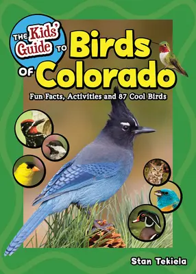 Le guide des oiseaux du Colorado pour les enfants : Faits amusants, activités et 87 oiseaux sympas - The Kids' Guide to Birds of Colorado: Fun Facts, Activities and 87 Cool Birds