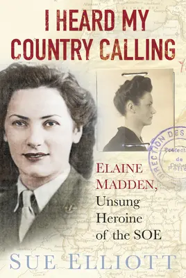 J'ai entendu l'appel de mon pays : Elaine Madden, agent du SOE - I Heard My Country Calling: Elaine Madden, SOE Agent