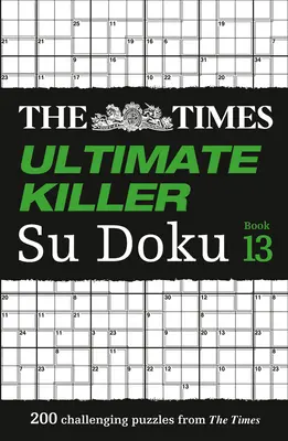 The Times Ultimate Killer Su Doku : book 13 : 200 Challenging Puzzles from the Times - The Times Ultimate Killer Su Doku: Book 13: 200 Challenging Puzzles from the Tmes