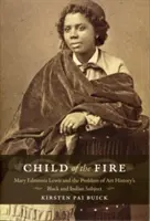 L'enfant du feu : Mary Edmonia Lewis et le problème du sujet noir et indien de l'histoire de l'art - Child of the Fire: Mary Edmonia Lewis and the Problem of Art History's Black and Indian Subject