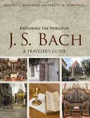 Explorer le monde de J. S. Bach : un guide du voyageur - Exploring the World of J. S. Bach: A Traveler's Guide