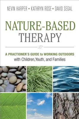 La thérapie basée sur la nature : Guide du praticien pour travailler en plein air avec les enfants, les adolescents et les familles - Nature-Based Therapy: A Practitioner's Guide to Working Outdoors with Children, Youth, and Families